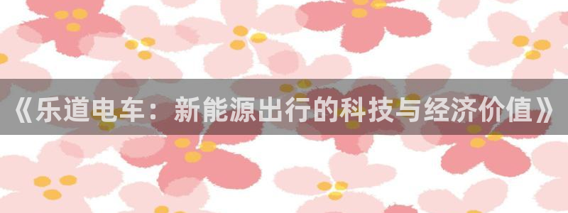 门徒娱乐平台信誉怎样：《乐道电车：新能源